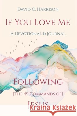 If You Love Me - Following [The 49 Commands Of] Jesus: A Devotional and Journal Harrison, David O. 9798309468133 Independently Published - książka