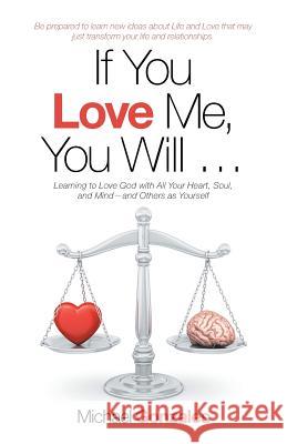 If You Love Me, You Will ...: Learning to Love God with All Your Heart, Soul, and Mind-And Others as Yourself Michael Gonzales 9781973650416 WestBow Press - książka