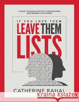 If You Love Them Leave Them Lists: A Guide to Navigate Difficult Conversations and Organize Your Affairs Catherine Rahal Wendy Moenig  9781778198809 Catherine Rahal - książka