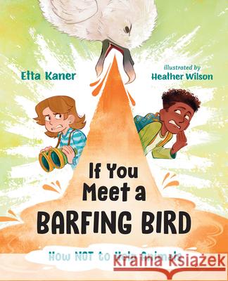 If You Meet a Barfing Bird: How Not to Help Animals Etta Kaner Heather Wilson 9781459838192 Orca Book Publishers - książka