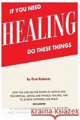 If You Need Healing Do These Things Oral Roberts 9781773236919 Must Have Books - książka
