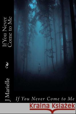 If You Never Come to Me J. Marielle 9781535579810 Createspace Independent Publishing Platform - książka