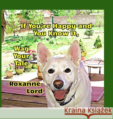 If You're Happy And You Know It, Wag Your Tale Roxanne Lord 9798986901664 Avant Tech Consulting - książka