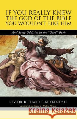 If You Really Knew the God of the Bible You Wouldn't Like Him: And Some Oddities in the Good Book Rev Dr Richard E. Kuykendall 9781490782904 Trafford Publishing - książka