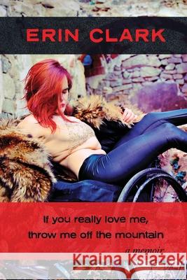 If you really love me, throw me off the mountain: a memoir Erin Clark 9788792633552 Eyecorner Press - książka