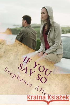 If You Say So: a story of love and forgivenes Stephanie Elizabeth Allen 9781533516473 Createspace Independent Publishing Platform - książka