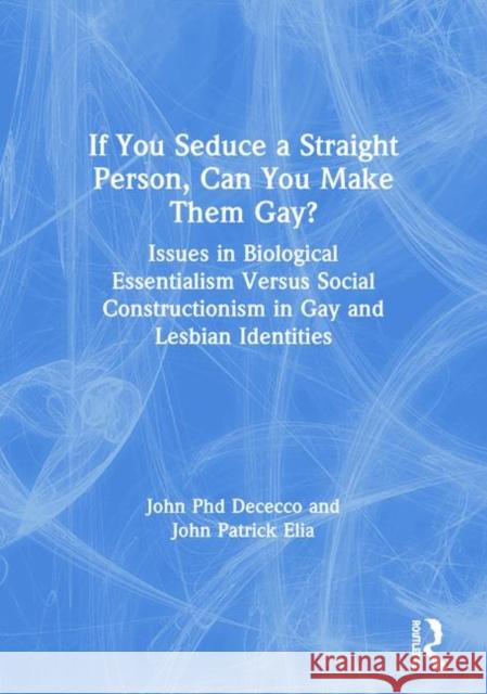 If You Seduce a Straight Person, Can You Make Them Gay?: Issues in Biological Essentialism Versus Social Constructionism in Gay and Lesbian Identities Elia, John Patrick 9781560230342 Haworth Press - książka