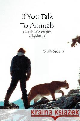 If You Talk to Animals: The Life of a Wildlife Rehabilitator Sanders, Cecilia 9780595330652 iUniverse - książka
