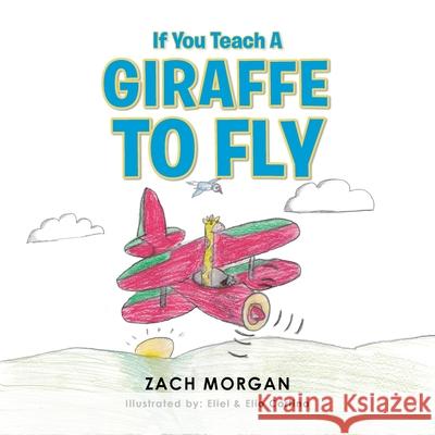 If You Teach a Giraffe to Fly Zach Morgan Eliel Cortina Elio Cortina 9781728360270 Authorhouse - książka