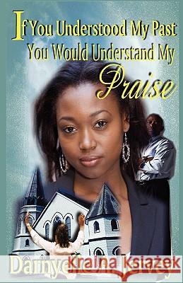 If You Understood My Past, You Would Understand My Praise Darnyelle A. Jervey 9780982028001 Incredible One Enterprises Publications - książka