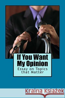 If You Want My Opinion: Essay on Topics that Matter Hite, Roger W. 9781986514217 Createspace Independent Publishing Platform - książka