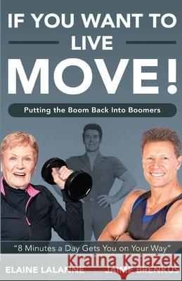 If You Want to Live, Move!: Putting the Boom Back into Boomers Jaime Brenkus Elaine Lalanne 9781688799561 Independently Published - książka