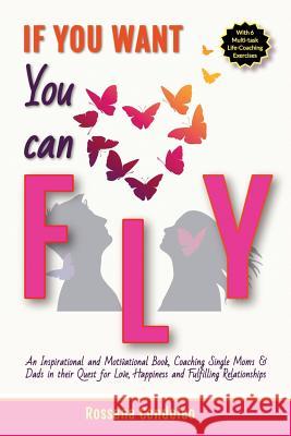 If You Want You Can Fly: An Inspirational and Motivational Book, Coaching Single Moms & Dads in their Quest for Love, Happiness and Fulfilling Condoleo, Rossana 9783947120918 Rossana Condoleo - książka
