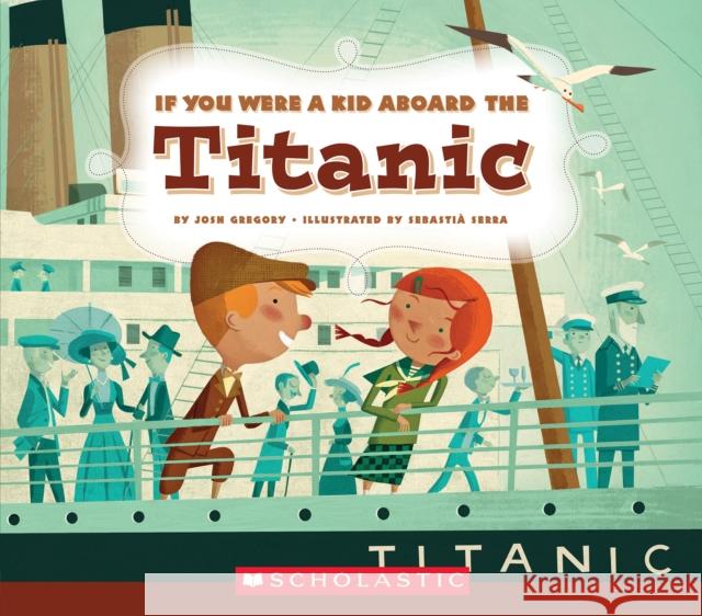 If You Were a Kid Aboard the Titanic (If You Were a Kid) Gregory, Josh 9780531230961 C. Press/F. Watts Trade - książka