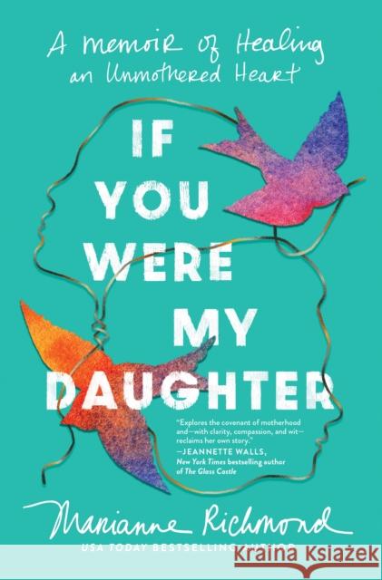 If You Were My Daughter: A Memoir of Healing an Unmothered Heart Marianne Richmond 9781464231902 Sourcebooks - książka