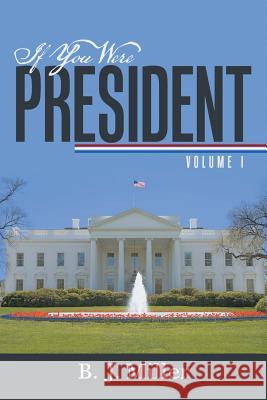 If You Were President: Volume I B J Miller 9781483402567 Lulu Publishing Services - książka