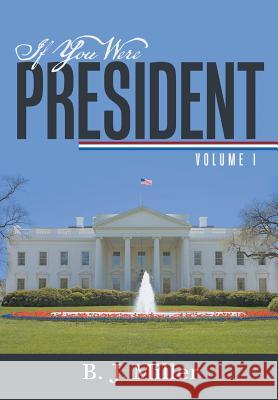 If You Were President: Volume I Miller, B. J. 9781483402574 Lulu Publishing Services - książka