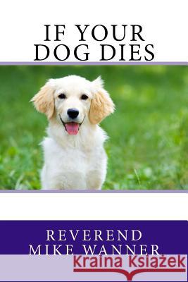 If Your Dog Dies Reverend Mike Wanner 9781522718802 Createspace Independent Publishing Platform - książka