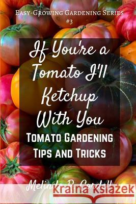 If You're a Tomato I'll Ketchup With You: Tomato Gardening Tips and Tricks Cordell, Rosefiend 9781544033860 Createspace Independent Publishing Platform - książka