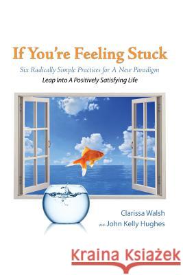 If You're Feeling Stuck: Six Radically Simple Practices for A New Paradigm Hughes, John Kelly 9781480290648 Createspace - książka