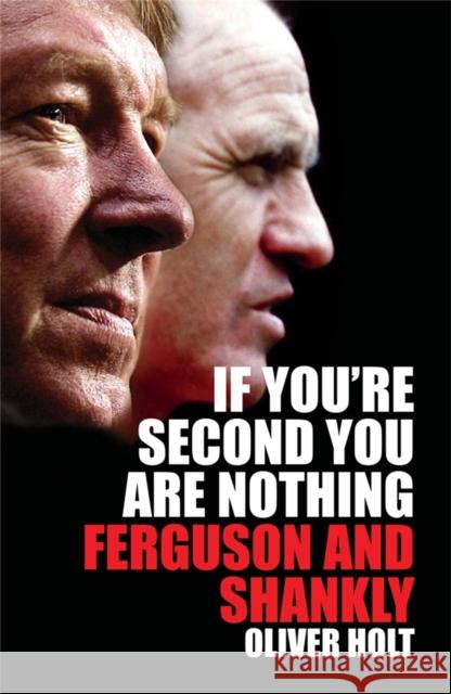 If You're Second You Are Nothing: Ferguson and Shankley Holt, Oliver 9780230768369 Pan MacMillan - książka