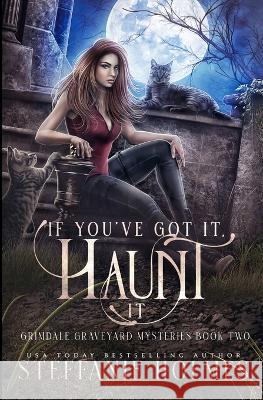 If You've Got It, Haunt It: A kooky, spooky, cozy fantasy with spice Steffanie Holmes   9781991046987 Bacchanalia House - książka