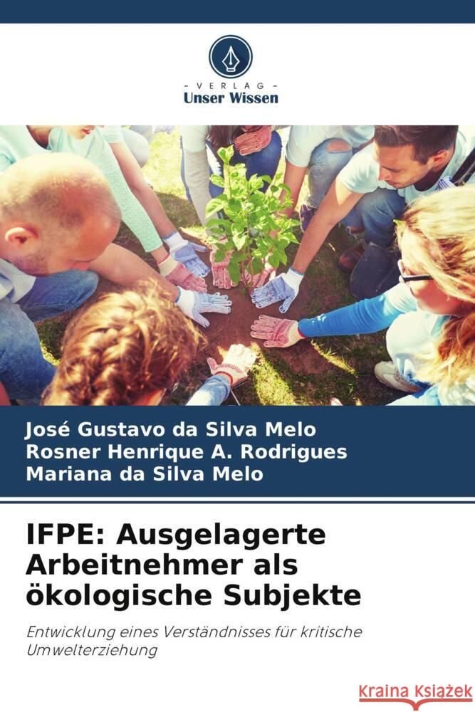 IFPE: Ausgelagerte Arbeitnehmer als ökologische Subjekte da Silva Melo, José Gustavo, A. Rodrigues, Rosner Henrique, da Silva Melo, Mariana 9786206383239 Verlag Unser Wissen - książka