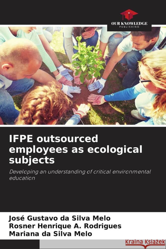 IFPE outsourced employees as ecological subjects da Silva Melo, José Gustavo, A. Rodrigues, Rosner Henrique, da Silva Melo, Mariana 9786206383246 Our Knowledge Publishing - książka