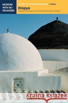 Ifriqiya: Thirteen Centuries of Art and Architecture in Tunisia Jamila Binous Naceur Baklouti Ali Zouari 9783902782182 Museum Ohne Grenzen (Museum with No Frontiers - książka