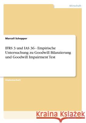 IFRS 3 und IAS 36 - Empirische Untersuchung zu Goodwill Bilanzierung und Goodwill Impairment Test Marcell Schopper 9783838690476 Grin Verlag - książka