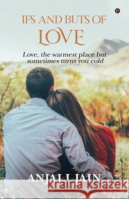 Ifs and Buts of Love: Love, the warmest place but sometimes turns you cold Anjali Jain 9781636696768 Notion Press - książka