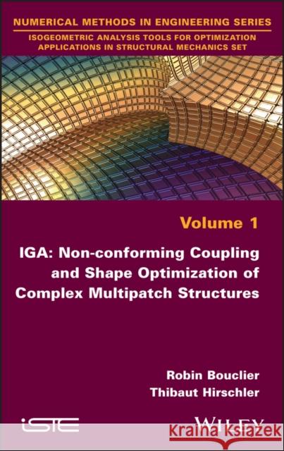 IGA: Non-Conforming Coupling and Shape Optimization of Complex Multipatch Structures Bouclier, Robin 9781786308245 ISTE Ltd - książka