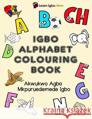 Igbo Alphabet Colouring Book: Akwukwo Agba Mkpuruedemede Igbo Yvonne C. Mbanefo 9780993428678 Learn Igbo Now - książka