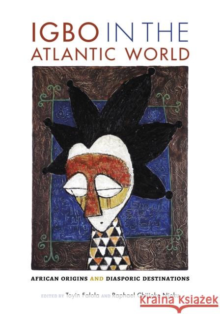 Igbo in the Atlantic World: African Origins and Diasporic Destinations Toyin Falola Raphael Chijioke Njoku 9780253022455 Indiana University Press - książka