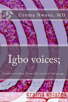 Igbo voices; hidden wisdom from the ancient language.: Igbo Voices Nwosu M. D., Uzoma 9780615781228 Uzoma Nwosu - książka
