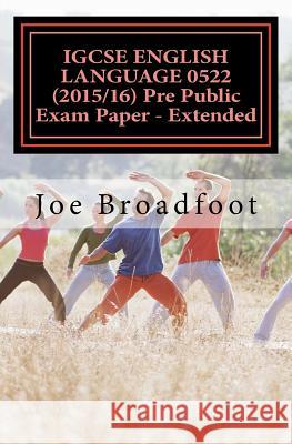 IGCSE ENGLISH LANGUAGE 0522 (2015/16) Pre Public Exam Paper - Extended Broadfoot, Joe 9781519593962 Createspace Independent Publishing Platform - książka