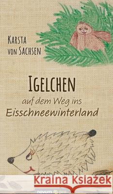 Igelchen auf dem Weg ins Eisschneewinterland Karsta Von Sachsen 9783991071006 Novum Publishing - książka