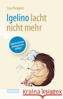 Igelino Lacht Nicht Mehr: Depressionen Kindgerecht Erklärt Pongratz, Lisa 9783662644287 Springer Berlin Heidelberg - książka