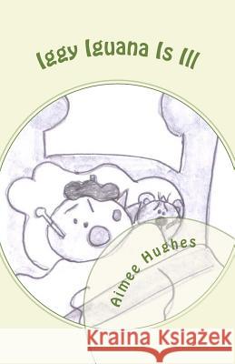 Iggy Iguana Is Ill Aimee Hughes 9781724732408 Createspace Independent Publishing Platform - książka