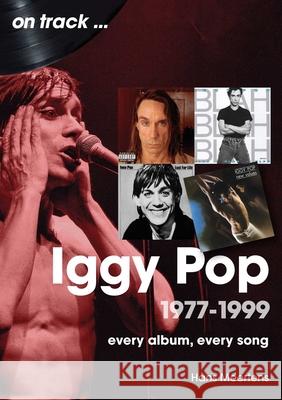 Iggy Pop 1977 to 1999 On Track: Every Album, Every Song Hans Meertens 9781789524468 Sonicbond Publishing - książka