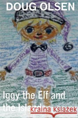 Iggy the Elf and the Islands Doug Olsen 9781523302222 Createspace Independent Publishing Platform - książka