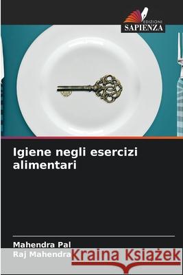 Igiene negli esercizi alimentari Pal, Mahendra, Mahendra, Raj 9786209216671 Edizioni Sapienza - książka