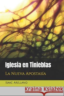 Iglesia en Tinieblas: La Nueva Apostasía Isaac Arellano 9781973295914 Independently Published - książka