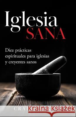 Iglesia sana: Diez pr?cticas espirituales para iglesias y creyentes sanos Craig Tackett 9781960236029 Renown Publishing - książka