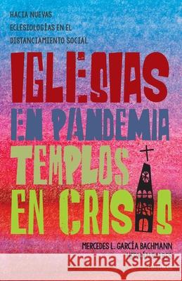 Iglesias en pandemia, templos en crisis: Hacia nuevas eclesiologías en el distanciamiento social García Bachmann, Mercedes L. 9781637530122 Juanuno1 Ediciones - książka