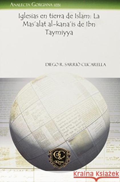 Iglesias en tierra de Islam: La Mas’alat al-kana’is de Ibn Taymiyya Diego R. Sarrió Cucarella 9781463200206 Gorgias Press - książka