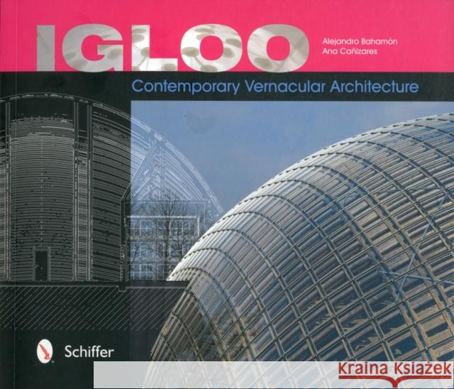 Igloo: Contemporary Vernacular Architecture Alejandro Bahamon Ana Canizares 9780764341922 Schiffer Publishing, Ltd. - książka