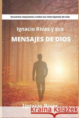 Ignacio Rivas y sus mensajes de Dios Ignacio Rivas 9781791888701 Independently Published - książka