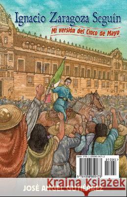 Ignacio Zaragoza Seguin: My Story of Cinco de Mayo / Mi Version del Cinco de Mayo Jose Angel Gutierrez 9781558859173 Pinata Books - książka