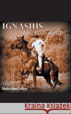 Ignasius: The Boer Gold Colley, Malcolm 9781491884089 Authorhouse - książka